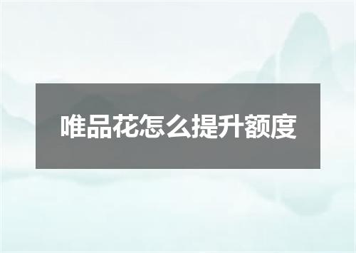 唯品花怎么提升额度