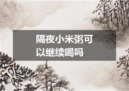 隔夜小米粥可以继续喝吗