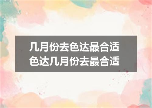 几月份去色达最合适 色达几月份去最合适