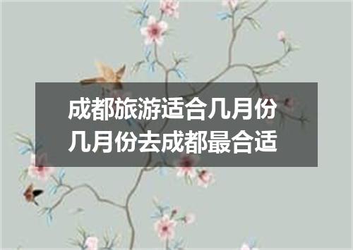 成都旅游适合几月份 几月份去成都最合适