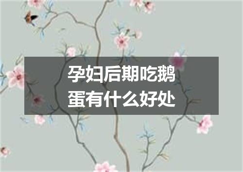 孕妇后期吃鹅蛋有什么好处