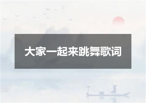 大家一起来跳舞歌词