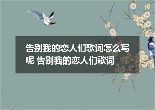 告别我的恋人们歌词怎么写呢 告别我的恋人们歌词