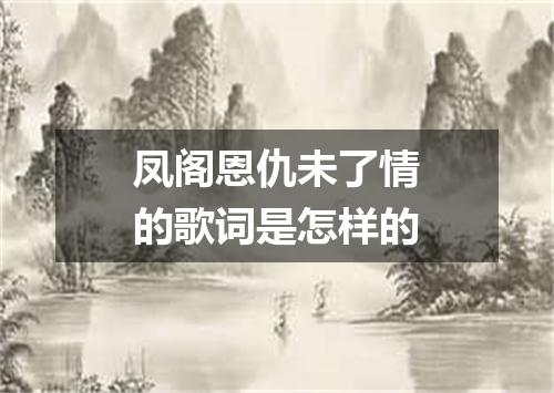凤阁恩仇未了情的歌词是怎样的