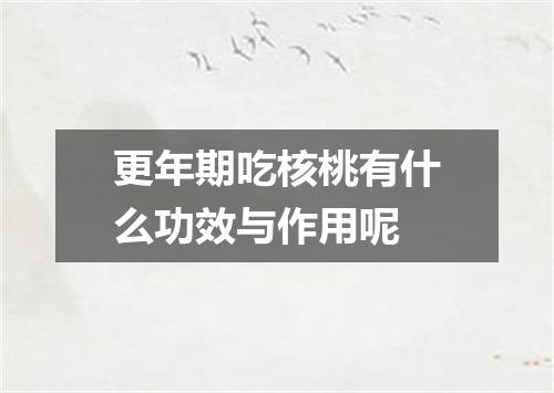 更年期吃核桃有什么功效与作用呢