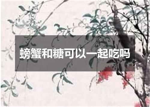 螃蟹和糖可以一起吃吗