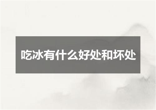 吃冰有什么好处和坏处