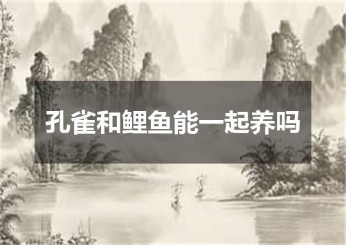 孔雀和鲤鱼能一起养吗