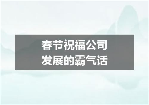 春节祝福公司发展的霸气话