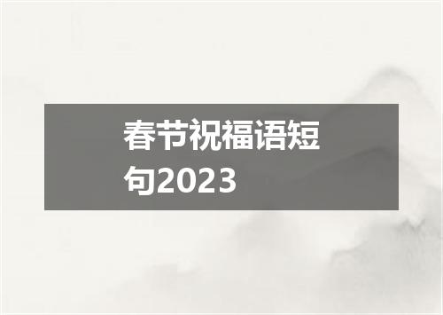 春节祝福语短句2023
