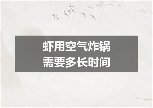 虾用空气炸锅需要多长时间