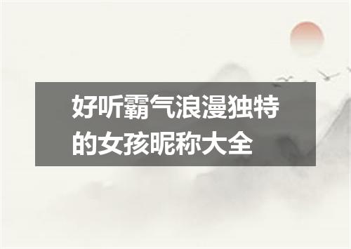 好听霸气浪漫独特的女孩昵称大全