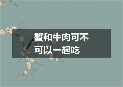 蟹和牛肉可不可以一起吃