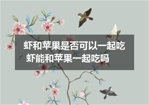 虾和苹果是否可以一起吃 虾能和苹果一起吃吗