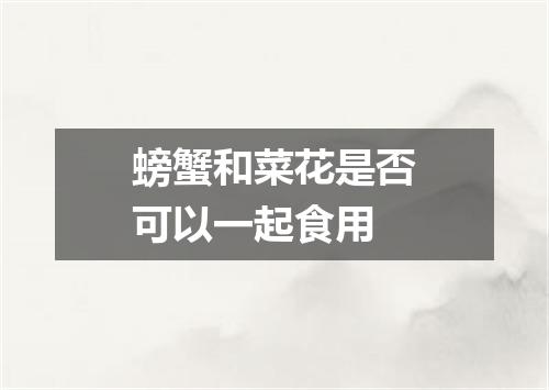 螃蟹和菜花是否可以一起食用
