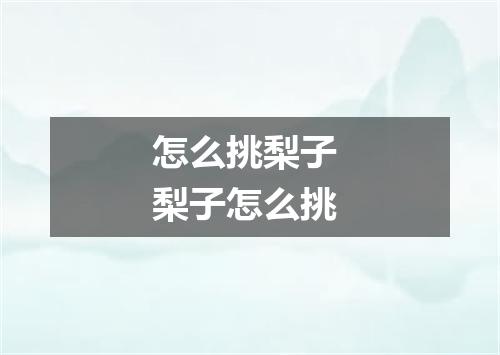 怎么挑梨子 梨子怎么挑