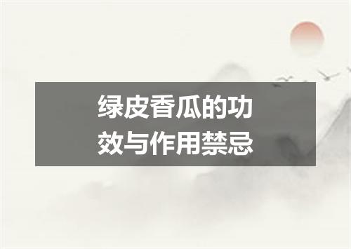 绿皮香瓜的功效与作用禁忌