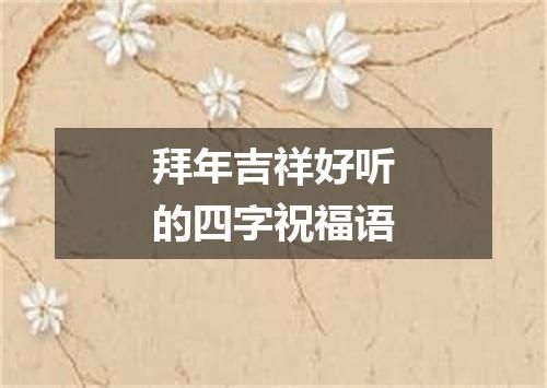 拜年吉祥好听的四字祝福语