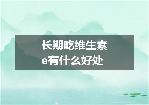 长期吃维生素e有什么好处