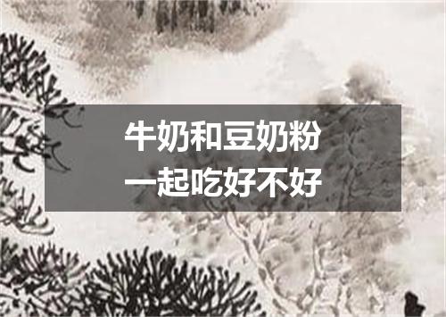 牛奶和豆奶粉一起吃好不好