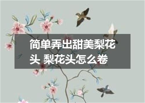 简单弄出甜美梨花头 梨花头怎么卷