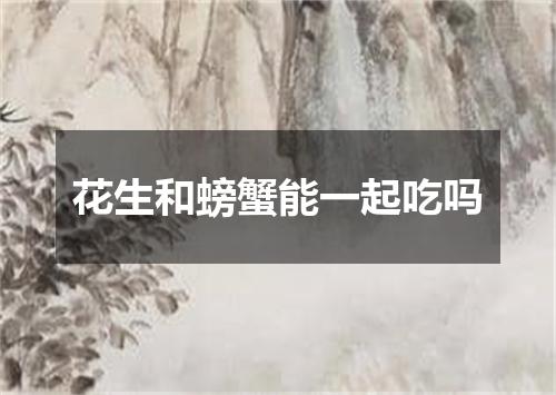 花生和螃蟹能一起吃吗