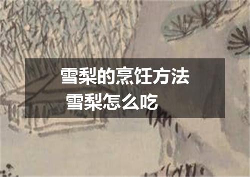 雪梨的烹饪方法 雪梨怎么吃