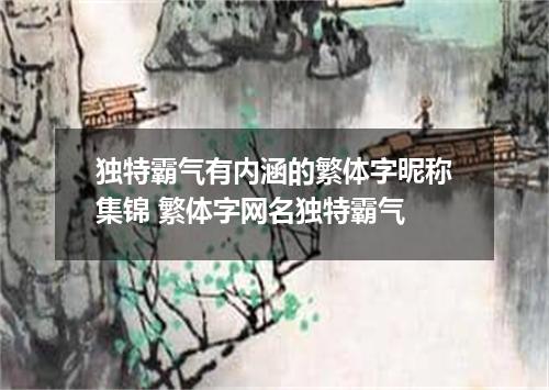 独特霸气有内涵的繁体字昵称集锦 繁体字网名独特霸气