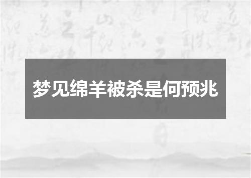 梦见绵羊被杀是何预兆