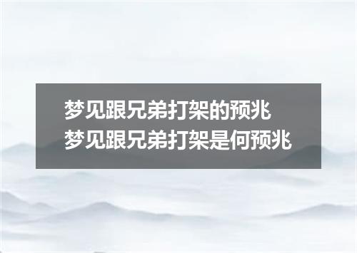 梦见跟兄弟打架的预兆 梦见跟兄弟打架是何预兆