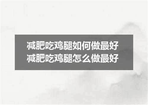 减肥吃鸡腿如何做最好 减肥吃鸡腿怎么做最好