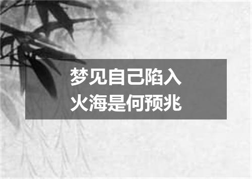 梦见自己陷入火海是何预兆