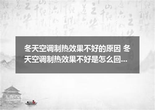 冬天空调制热效果不好的原因 冬天空调制热效果不好是怎么回事