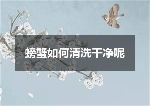 螃蟹如何清洗干净呢