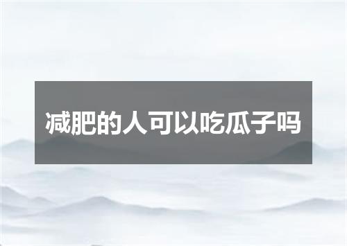 减肥的人可以吃瓜子吗