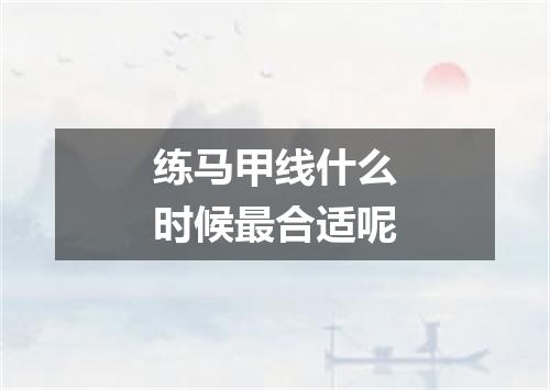 练马甲线什么时候最合适呢