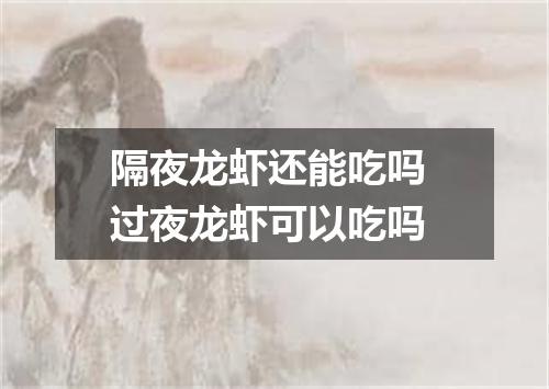 隔夜龙虾还能吃吗 过夜龙虾可以吃吗