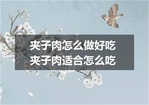 夹子肉怎么做好吃 夹子肉适合怎么吃