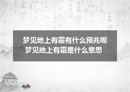 梦见地上有霜有什么预兆呢 梦见地上有霜是什么意思