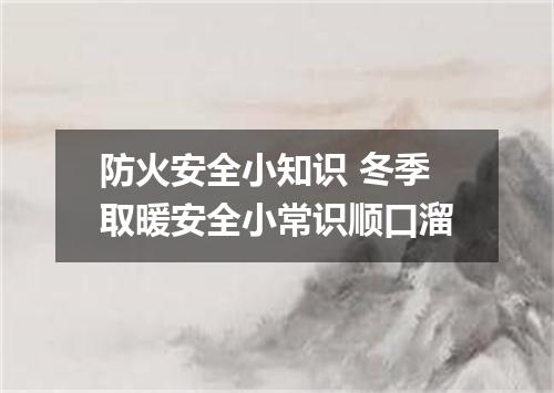 防火安全小知识 冬季取暖安全小常识顺口溜