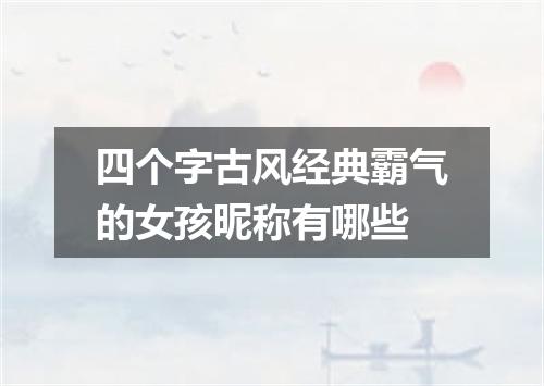 四个字古风经典霸气的女孩昵称有哪些