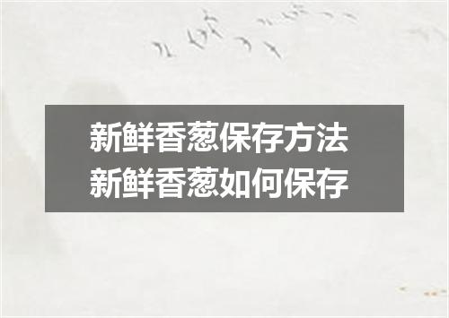 新鲜香葱保存方法 新鲜香葱如何保存