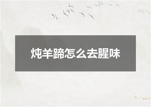 炖羊蹄怎么去腥味