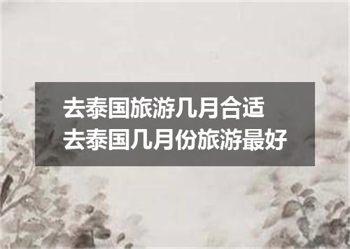 去泰国旅游几月合适 去泰国几月份旅游最好