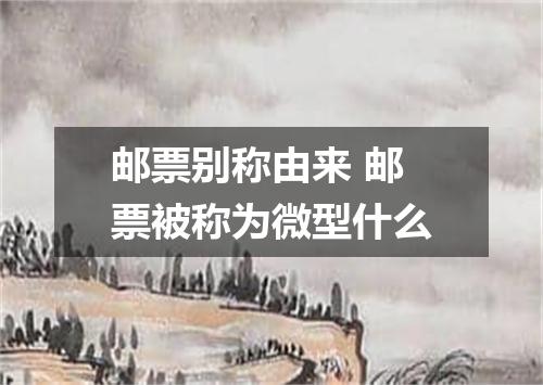 邮票别称由来 邮票被称为微型什么