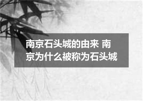 南京石头城的由来 南京为什么被称为石头城