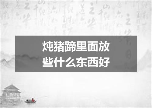 炖猪蹄里面放些什么东西好