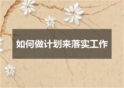 如何做计划来落实工作