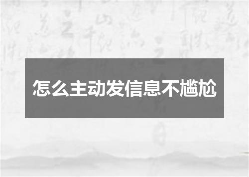 怎么主动发信息不尴尬