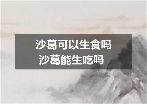 沙葛可以生食吗 沙葛能生吃吗